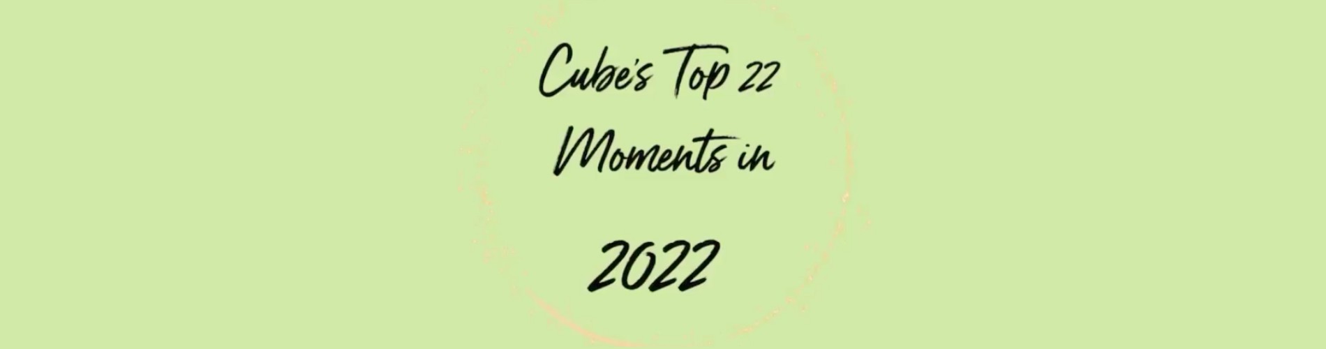 Cube’s Top 22 moments in 2022